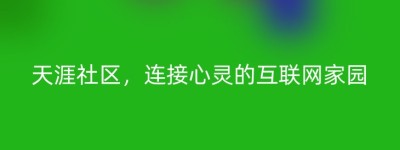 天涯社区，连接心灵的互联网家园