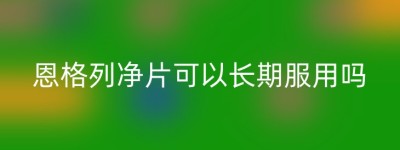 恩格列净片可以长期服用吗