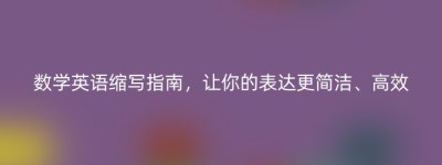 数学英语缩写指南，让你的表达更简洁、高效