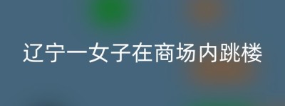 辽宁一女子在商场内跳楼