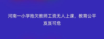 河南一小学拖欠教师工资无人上课，教育公平岌岌可危