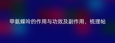 甲氨蝶呤的作用与功效及副作用，梳理帖