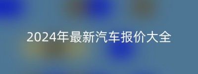 2024年最新汽车报价大全