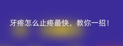 牙疼怎么止疼最快，教你一招！