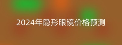 2024年隐形眼镜价格预测