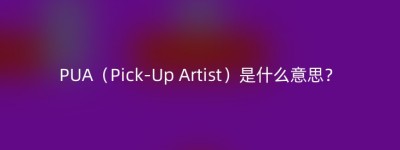 PUA（Pick-Up Artist）是什么意思？