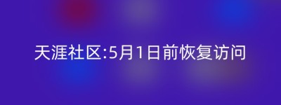 天涯社区:5月1日前恢复访问