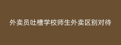 外卖员吐槽学校师生外卖区别对待