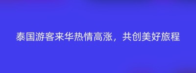 泰国游客来华热情高涨，共创美好旅程