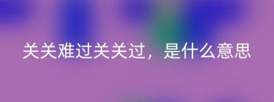 关关难过关关过，是什么意思
