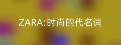 ZARA:时尚的代名词