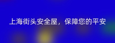 上海街头安全屋，保障您的平安