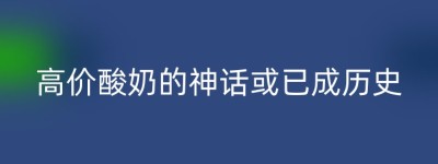 高价酸奶的神话或已成历史