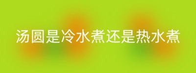 汤圆是冷水煮还是热水煮