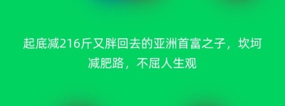 起底减216斤又胖回去的亚洲首富之子，坎坷减肥路，不屈人生观