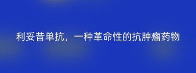 利妥昔单抗，一种革命性的抗肿瘤药物