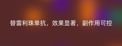 替雷利珠单抗，效果显著，副作用可控