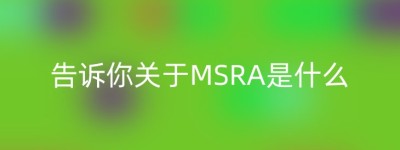 告诉你关于MSRA是什么