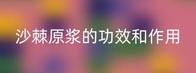 沙棘原浆的功效和作用