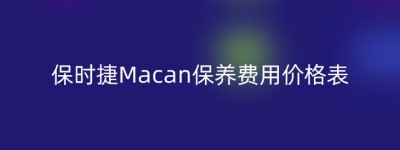 保时捷Macan保养费用价格表