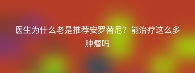 医生为什么老是推荐安罗替尼？能治疗这么多肿瘤吗