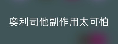 奥利司他副作用太可怕