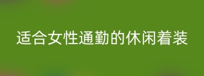 适合女性通勤的休闲着装