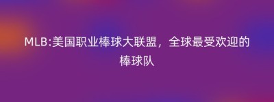 MLB:美国职业棒球大联盟，全球最受欢迎的棒球队