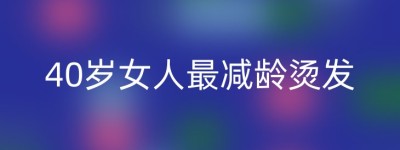 40岁女人最减龄烫发