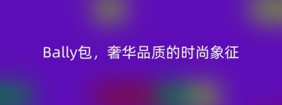 Bally包，奢华品质的时尚象征