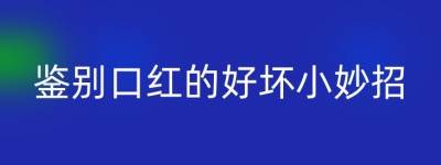 鉴别口红的好坏小妙招