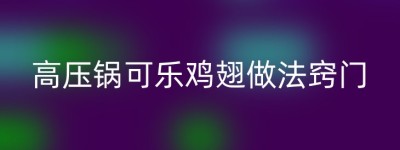 高压锅可乐鸡翅做法窍门