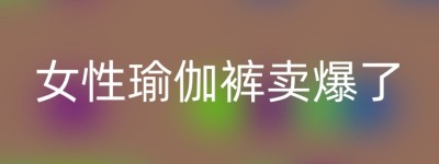 女性瑜伽裤卖爆了