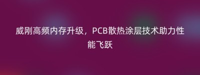 威刚高频内存升级，PCB散热涂层技术助力性能飞跃