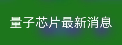 量子芯片最新消息