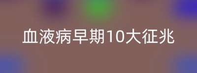 血液病早期10大征兆