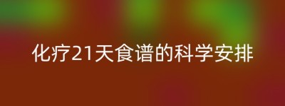 化疗21天食谱的科学安排