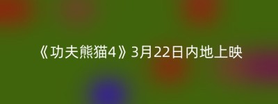 《功夫熊猫4》3月22日内地上映