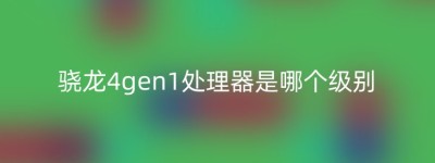 骁龙4gen1处理器是哪个级别