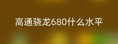 高通骁龙680什么水平