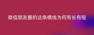 微信朋友圈的这条横线为何有长有短