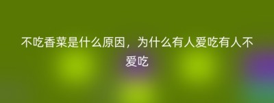 不吃香菜是什么原因，为什么有人爱吃有人不爱吃