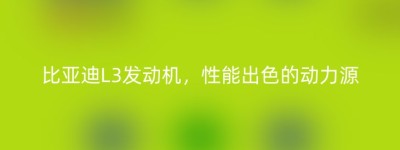 比亚迪L3发动机，性能出色的动力源