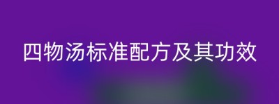 四物汤标准配方及其功效