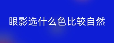 眼影选什么色比较自然
