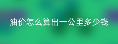 油价怎么算出一公里多少钱