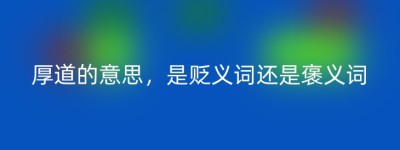 厚道的意思，是贬义词还是褒义词