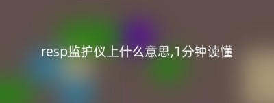resp监护仪上什么意思,1分钟读懂
