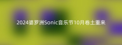 2024婆罗洲Sonic音乐节10月卷土重来