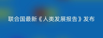 联合国最新《人类发展报告》发布